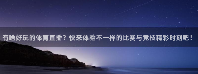 有啥好玩的体育直播？快来体验不一样的比赛与竞技精彩时刻吧！