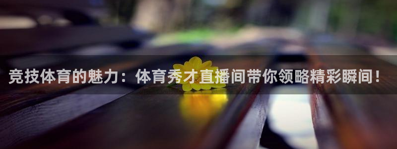 竞技体育的魅力：体育秀才直播间带你领略精彩瞬间！